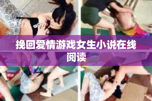 挽回爱情游戏女生小说在线阅读 挽回爱情游戏女生小说在线阅读
