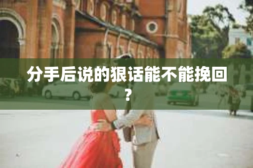分手后说的狠话能不能挽回？