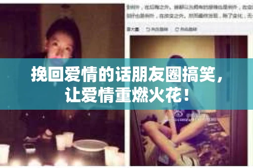 挽回爱情的话朋友圈搞笑，让爱情重燃火花！