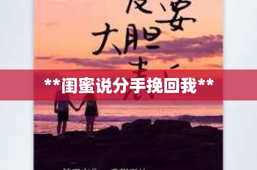 **闺蜜说分手挽回我**