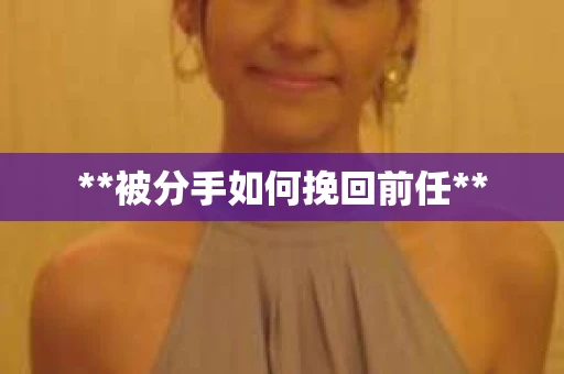 **被分手如何挽回前任**