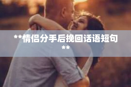 **情侣分手后挽回话语短句**
