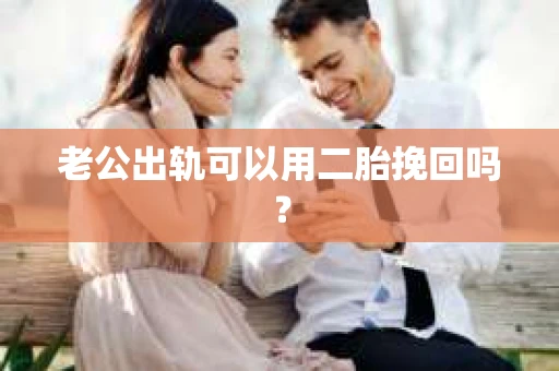 老公出轨可以用二胎挽回吗？