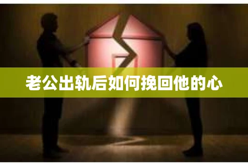 老公出轨后如何挽回他的心