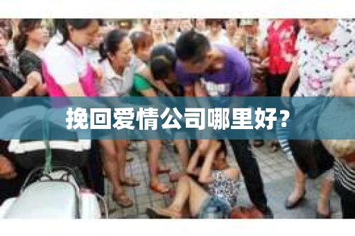 挽回爱情公司哪里好？