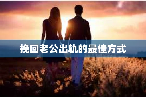 挽回老公出轨的最佳方式
