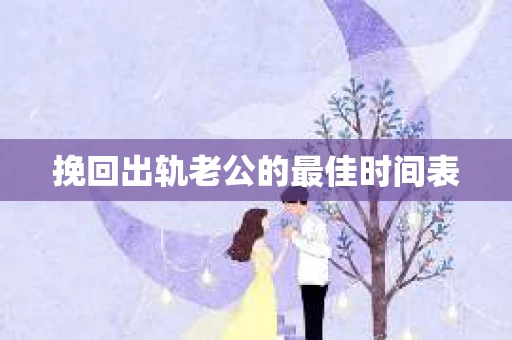 挽回出轨老公的最佳时间表