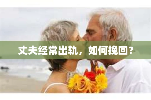 丈夫经常出轨，如何挽回？