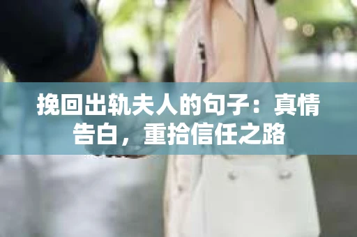 挽回出轨夫人的句子：真情告白，重拾信任之路