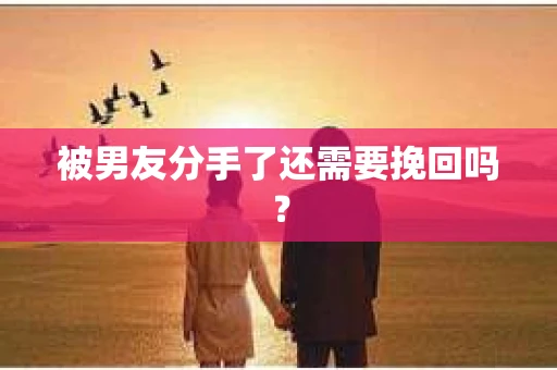 被男友分手了还需要挽回吗？