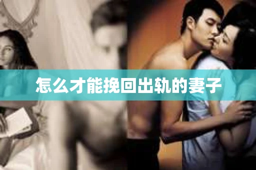 怎么才能挽回出轨的妻子