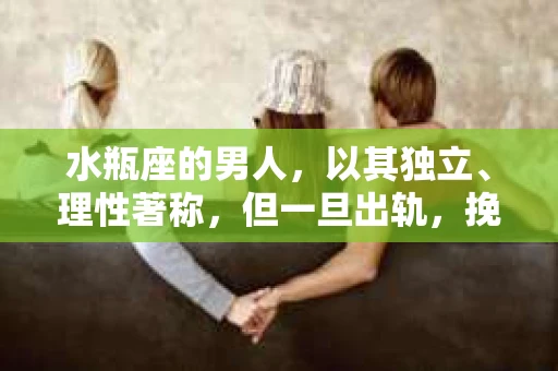水瓶座的男人，以其独立、理性著称，但一旦出轨，挽回之路往往充满挑战。那么，怎么挽回水瓶座出轨的男人呢？以下是一些基于心理学和人际交往原则的建议，希望能给你带来一些启示。