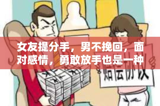 女友提分手，男不挽回，面对感情，勇敢放手也是一种智慧