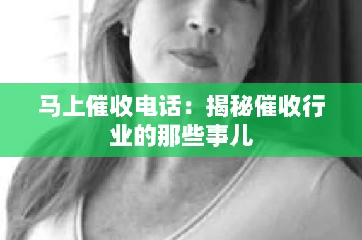 马上催收电话：揭秘催收行业的那些事儿