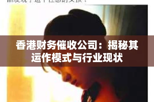 香港财务催收公司：揭秘其运作模式与行业现状