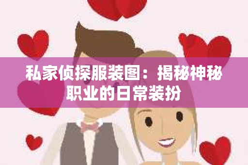 私家侦探服装图：揭秘神秘职业的日常装扮