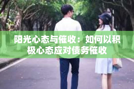 阳光心态与催收：如何以积极心态应对债务催收