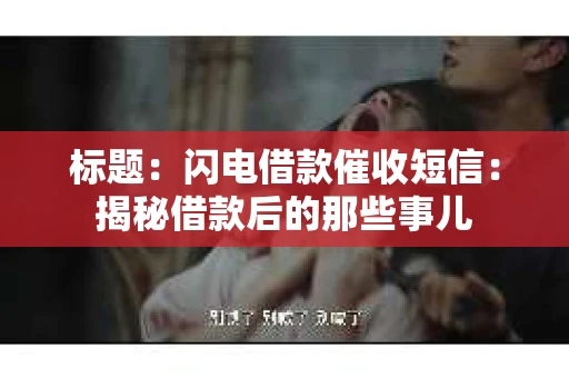 标题：闪电借款催收短信：揭秘借款后的那些事儿