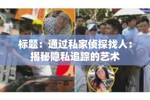 标题：通过私家侦探找人：揭秘隐私追踪的艺术