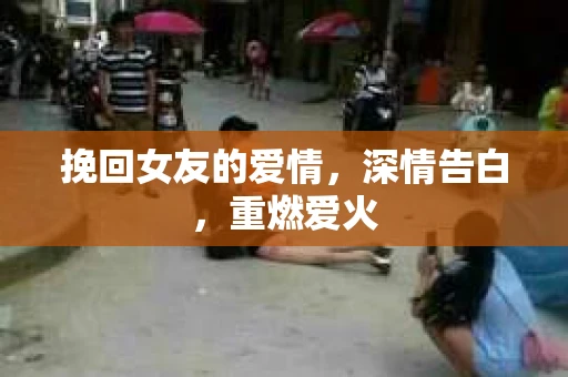 挽回女友的爱情，深情告白，重燃爱火