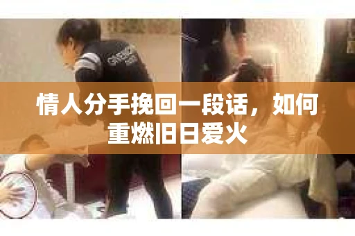 情人分手挽回一段话，如何重燃旧日爱火