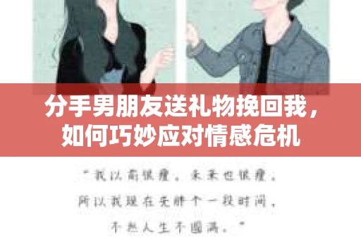 分手男朋友送礼物挽回我，如何巧妙应对情感危机
