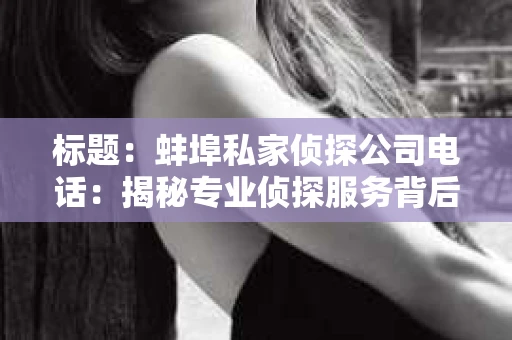 标题：蚌埠私家侦探公司电话：揭秘专业侦探服务背后的故事