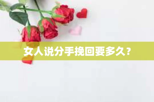 女人说分手挽回要多久？