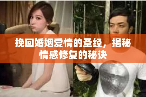 挽回婚姻爱情的圣经，揭秘情感修复的秘诀