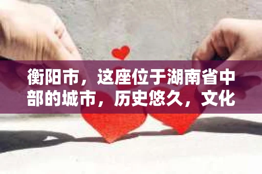 衡阳市，这座位于湖南省中部的城市，历史悠久，文化底蕴深厚。近年来，随着社会经济的发展，人们的生活节奏加快，对于个人隐私保护的需求也越来越高。那么，衡阳市是否有私家侦探呢？这个问题，让我带你一探究竟。