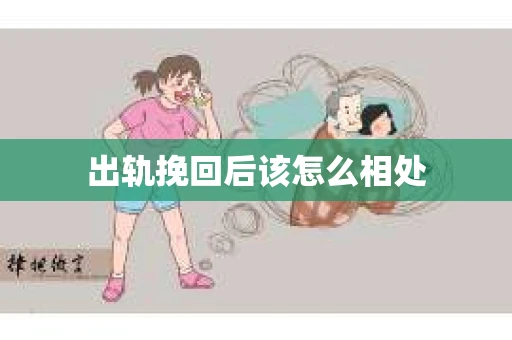 出轨挽回后该怎么相处