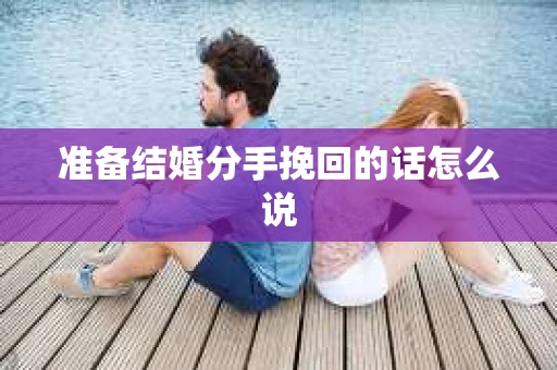 准备结婚分手挽回的话怎么说