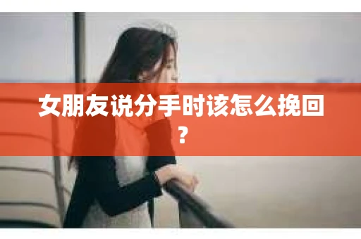 女朋友说分手时该怎么挽回？