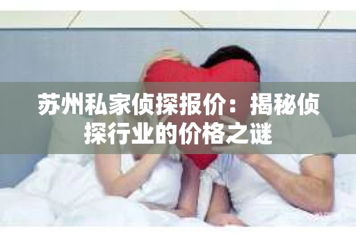 苏州私家侦探报价：揭秘侦探行业的价格之谜