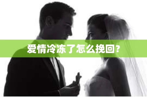 爱情冷冻了怎么挽回？